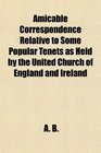 Amicable Correspondence Relative to Some Popular Tenets as Held by the United Church of England and Ireland