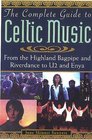The Complete Guide to Celtic Music From the Highland Bagpipe to Riverdance and U2