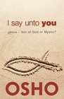 I Say Unto You: Jesus: Son of God or Mystic? (OSHO Classics)