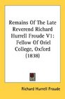Remains Of The Late Reverend Richard Hurrell Froude V1 Fellow Of Oriel College Oxford