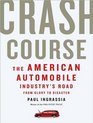 Crash Course The American Automobile Industry's Road from Glory to Disaster