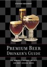 Premium Beer Drinker's Guide The World's Strongest Boldest and Most Unusual Beers