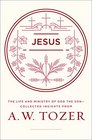 Jesus The Life and Ministry of God the SonCollected Insights from A W Tozer
