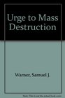 The Urge to Mass Destruction