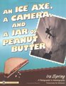 An Ice Axe a Camera  and a Jar of Peanut Butter A Photographer's Autobiography