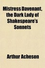 Mistress Davenant the Dark Lady of Shakespeare's Sonnets