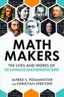 Math Makers The Lives and Works of 50 Famous Mathematicians