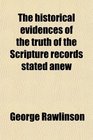 The Historical Evidences of the Truth of the Scripture Records Stated Anew With Special Reference to the Doubts and Discoveries of Modern