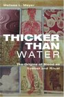 Thicker Than Water The Origins Of Blood As Symbol and Ritual