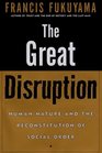 The Great Disruption : Human Nature and the Reconstitution of Social Order