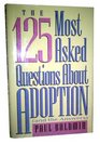 The 125 Most Asked Questions About Adoption