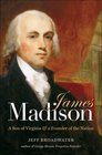 James Madison: A Son of Virginia and a Founder of the Nation