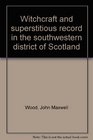 Witchcraft and superstitious record in the southwestern district of Scotland