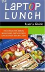 The Laptop Lunch User's Guide Fresh Ideas for Making Wholesome Earthfriendly Lunches Your Kids Will Love