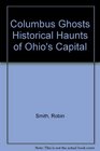 Columbus Ghosts Historical Haunts of Ohio's Capital