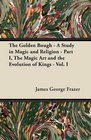 The Golden Bough  A Study in Magic and Religion  Part I The Magic Art and the Evolution of Kings  Vol I