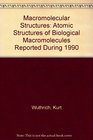 MacRomolecular Structures 1991 Atomic Structures of Biological MacRomolecules Reported During 1990