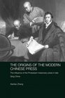 The Origins of the Modern Chinese Press The Influence of the Protestant Missionary Press in Late Qing China