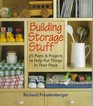 Building Storage Stuff: 25 Plans  Projects to Help Put Things in Their Place