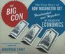 The Big Con The True Story of How Washington Got Hoodwinked and Hijacked by Crackpot Economics