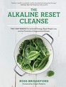 The Alkaline Reset Cleanse The 7Day Reboot for Unlimited Energy Rapid Weight Loss and the Prevention of Degenerative Disease