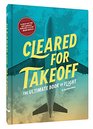 Cleared for Takeoff The Ultimate Book of Flight
