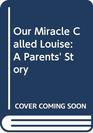 Our Miracle Called Louise A Parents' Story