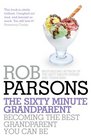 The Sixty Minute Grandparent Becoming the Best Grandparent You Can be