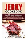 Jerky Cookbook Over 60 Simple and Delicious Jerky Recipes You Can Enjoy Beef Jerky Turkey Jerky Chicken Jerky Fish Jerky  More