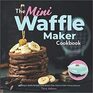 The Mini Waffle Maker Cookbook 101 Belgian Waffle Recipes