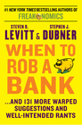When to Rob a Bank And 131 More Warped Suggestions and WellIntended Rants