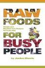 Raw Foods for Busy People Simple and Machine Free Recipes for Every Day