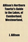 Allison's Northern Tourist's Guide to the Lakes of Cumberland Westmorland