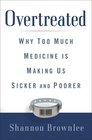 Overtreated Why Too Much Medicine Is Making Us Sicker and Poorer