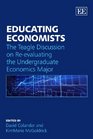 Educating Economists The Teagle Discussion on Reevaluating the Undergraduate Economics Major