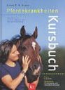 Kursbuch Pferdekrankheiten Checklisten zur sicheren Diagnose und richtigen Behandlung