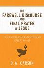 The Farewell Discourse and Final Prayer of Jesus An Evangelical Exposition of John 1417