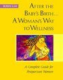 After the Baby's Birth A Woman's Way to Wellness  A Complete Guide for Postpartum Women