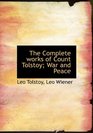 The Complete works of Count Tolstoy War and Peace