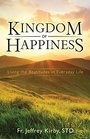 Kingdom of Happiness: Living the Beatitudes in Everyday Life