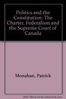 Politics and the Constitution The Charter Federalism and the Supreme Court of Canada
