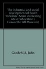 The industrial and social development of South Yorkshire Some interesting sites