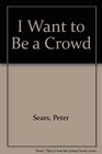 I Want to Be a Crowd