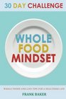 30 Day Whole Food Mindset Challenge: A 30 Day Whole Change Challenge: 30 Day Whole Food Diet Book:30 Day Whole Life Change 30 Days: 30 Whole Food Days ... Food Diet, Whole Food 30 Days) (Volume 1)