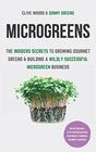 Microgreens The Insiders Secrets To Growing Gourmet Greens  Building A Wildly Successful Microgreen Business