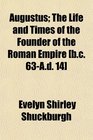 Augustus The Life and Times of the Founder of the Roman Empire