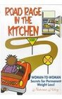 Road Rage in the Kitchen WomanToWoman Secrets to Permanent WeightLoss