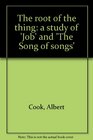 The Root of the Thing A Study of Job and the Song of Songs