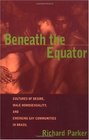 Beneath the Equator Cultures of Desire Male Homosexuality and Emerging Gay Communities in Brazil