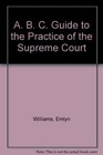 A B C Guide to the Practice of the Supreme Court